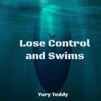 Lose Control and Swims - Yury Teddy